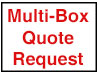 Go to our Multi-Box Quote Request Form